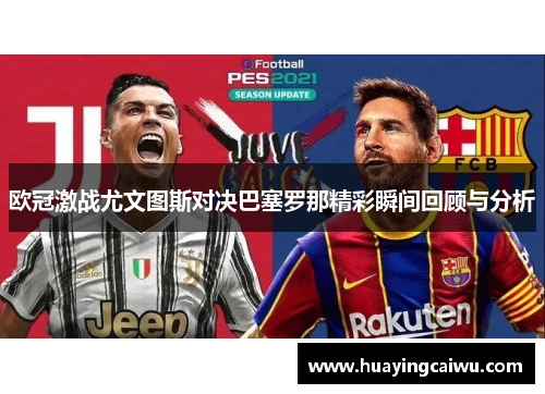 欧冠激战尤文图斯对决巴塞罗那精彩瞬间回顾与分析