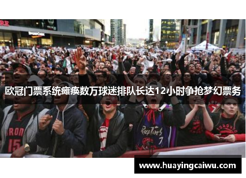 欧冠门票系统瘫痪数万球迷排队长达12小时争抢梦幻票务