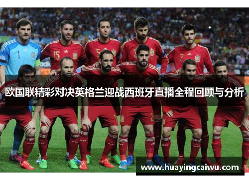 欧国联精彩对决英格兰迎战西班牙直播全程回顾与分析