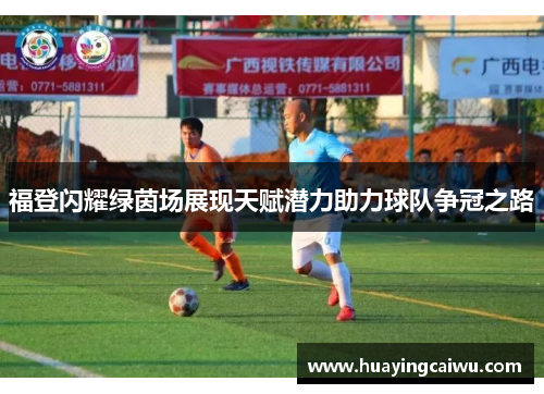 福登闪耀绿茵场展现天赋潜力助力球队争冠之路
