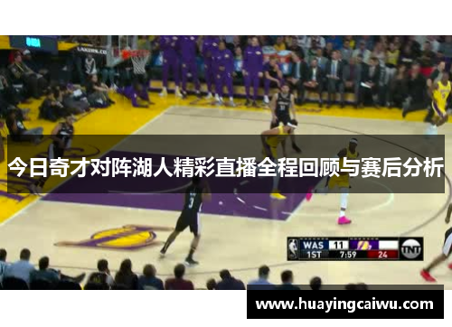 今日奇才对阵湖人精彩直播全程回顾与赛后分析