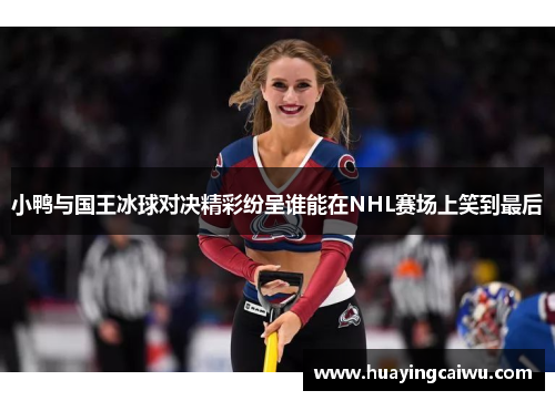 小鸭与国王冰球对决精彩纷呈谁能在NHL赛场上笑到最后