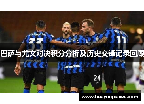 巴萨与尤文对决积分分析及历史交锋记录回顾