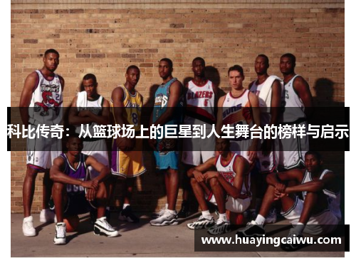 科比传奇：从篮球场上的巨星到人生舞台的榜样与启示