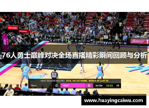 76人勇士巅峰对决全场直播精彩瞬间回顾与分析