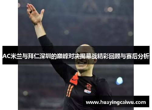 AC米兰与拜仁深圳的巅峰对决揭幕战精彩回顾与赛后分析