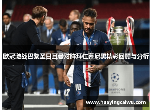 欧冠激战巴黎圣日耳曼对阵拜仁慕尼黑精彩回顾与分析